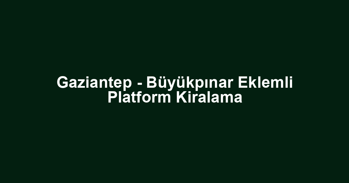 Gaziantep - Büyükpınar Eklemli Platform Kiralama