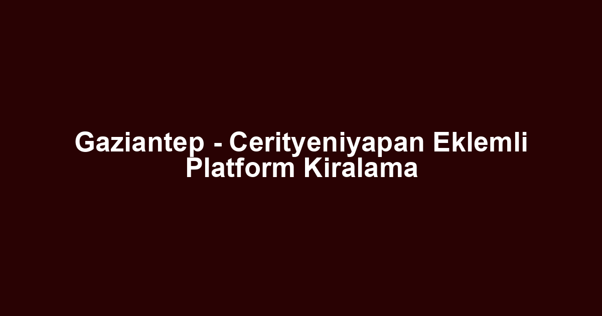 Gaziantep - Cerityeniyapan Eklemli Platform Kiralama