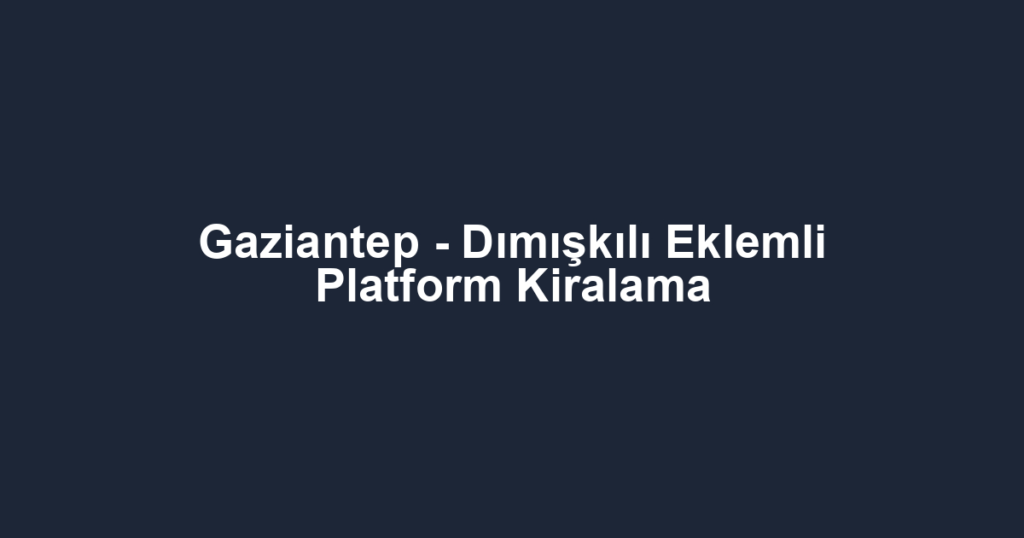 Gaziantep - Dımışkılı Eklemli Platform Kiralama