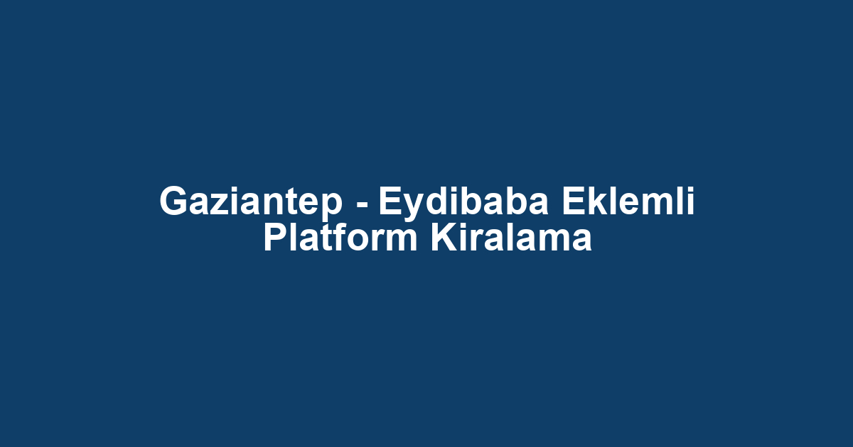 Gaziantep - Eydibaba Eklemli Platform Kiralama