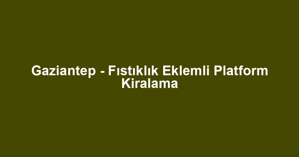 Gaziantep - Fıstıklık Eklemli Platform Kiralama