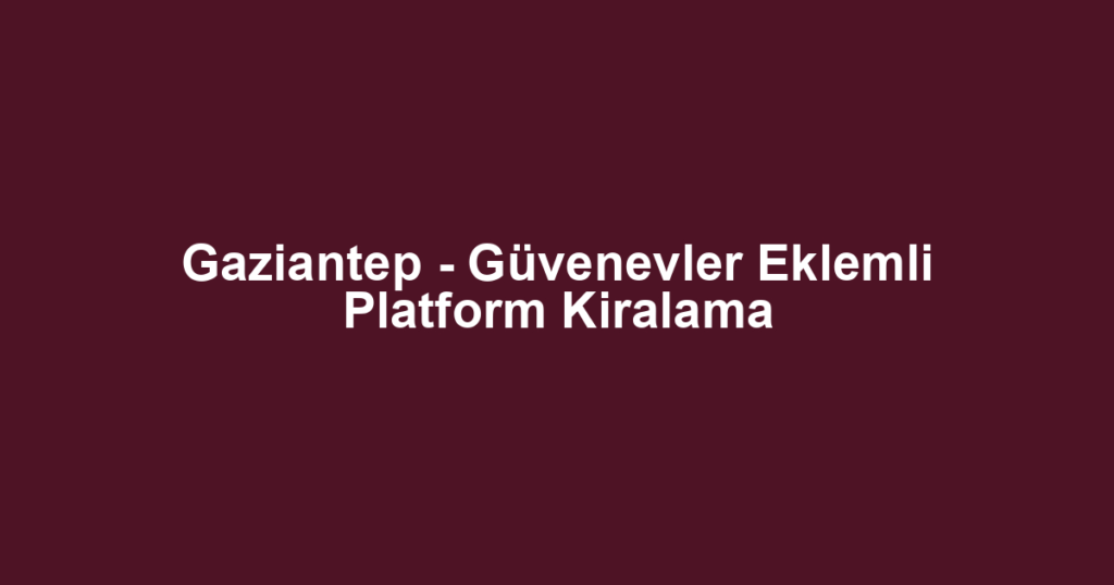 Gaziantep - Güvenevler Eklemli Platform Kiralama