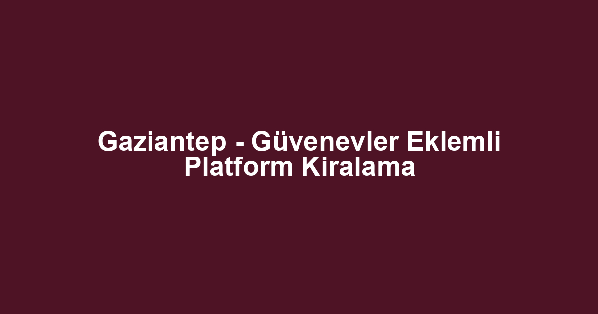 Gaziantep - Güvenevler Eklemli Platform Kiralama
