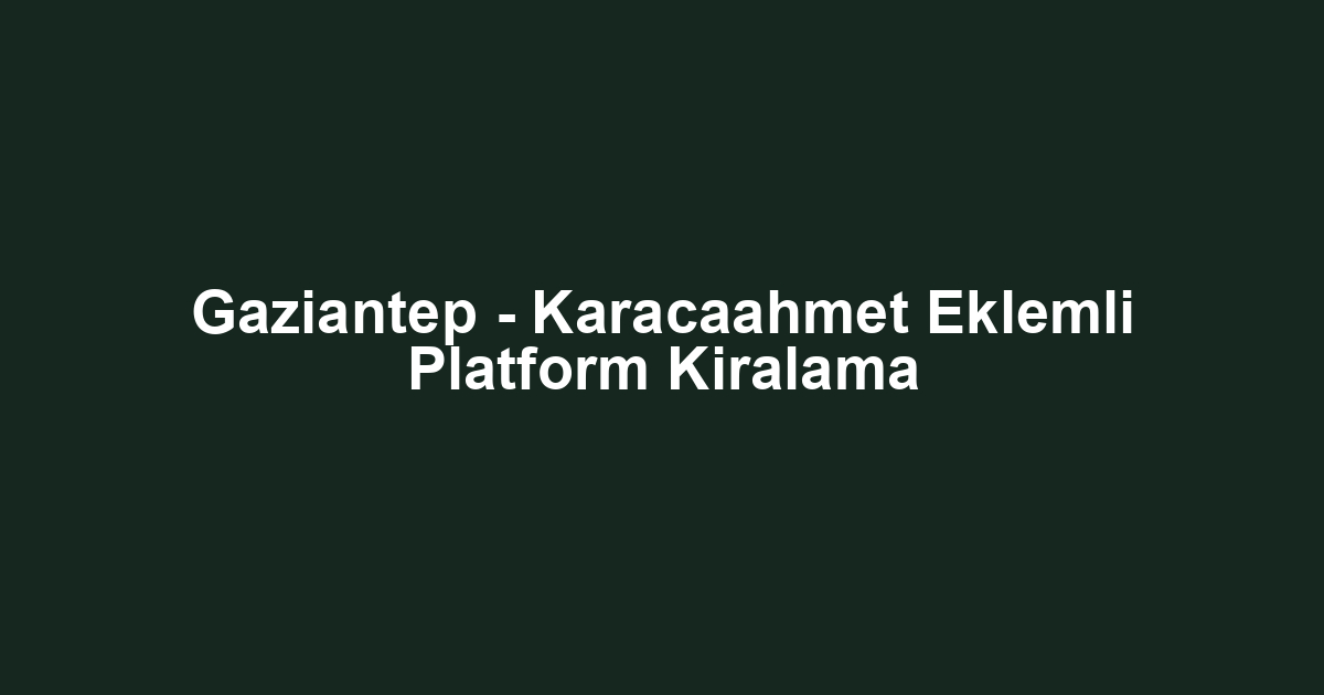 Gaziantep - Karacaahmet Eklemli Platform Kiralama