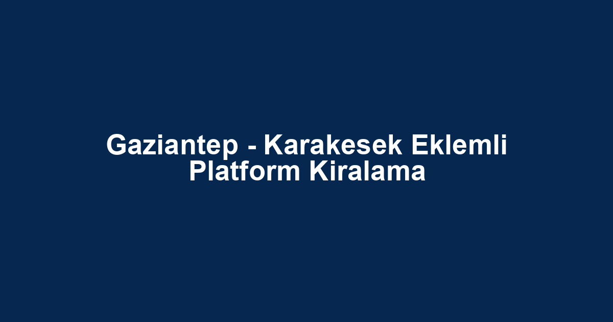 Gaziantep - Karakesek Eklemli Platform Kiralama