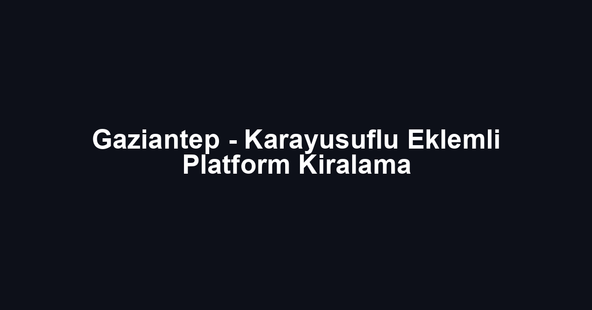 Gaziantep - Karayusuflu Eklemli Platform Kiralama