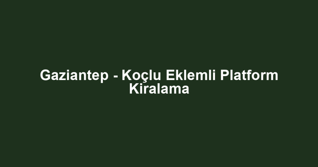 Gaziantep - Koçlu Eklemli Platform Kiralama