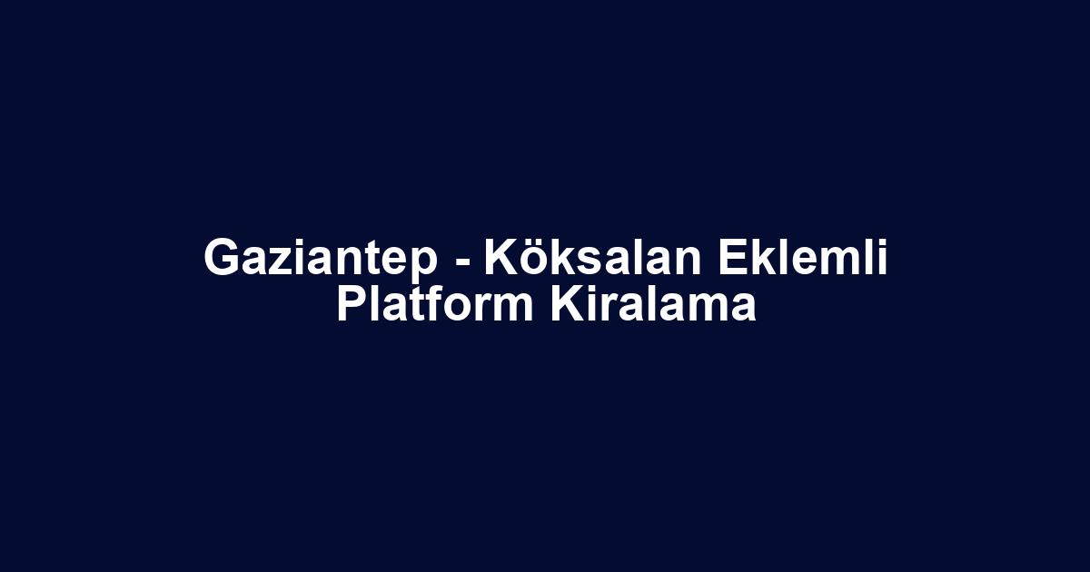 Gaziantep - Köksalan Eklemli Platform Kiralama