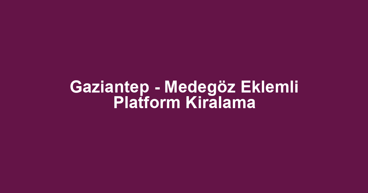 Gaziantep - Medegöz Eklemli Platform Kiralama