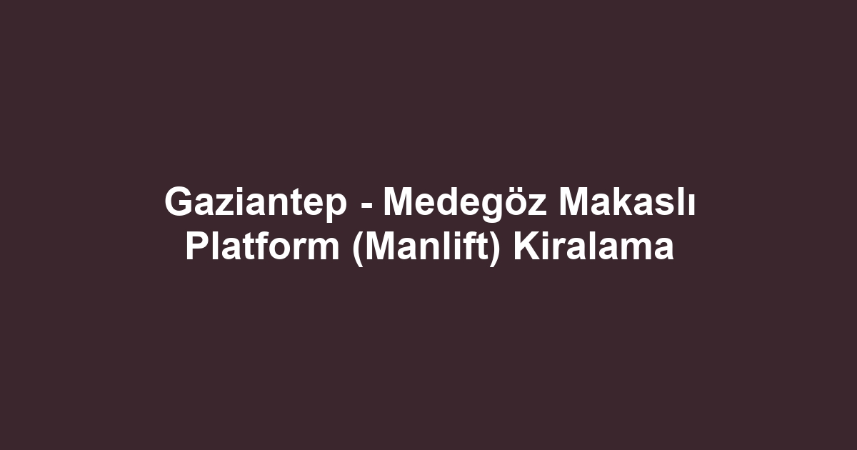 Gaziantep - Medegöz Makaslı Platform (Manlift) Kiralama