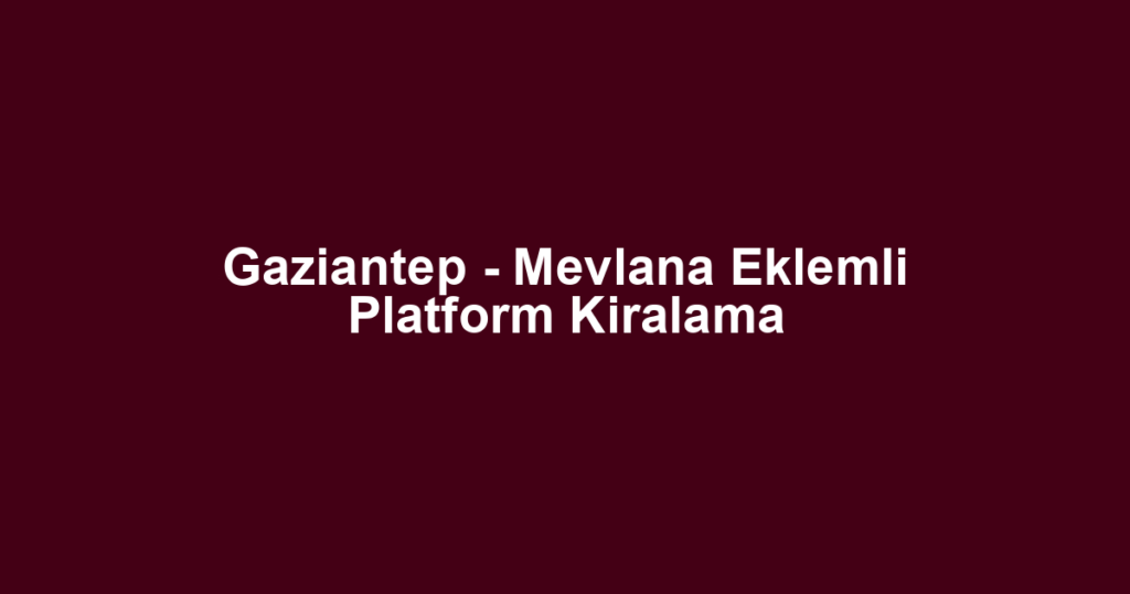 Gaziantep - Mevlana Eklemli Platform Kiralama