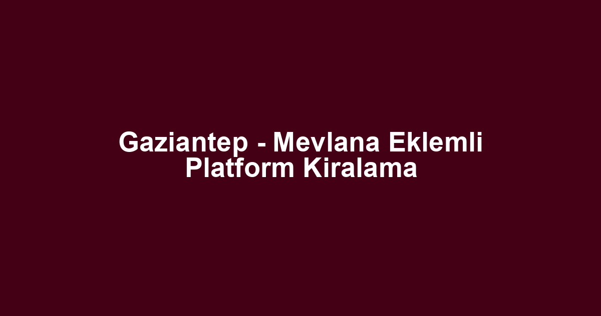 Gaziantep - Mevlana Eklemli Platform Kiralama