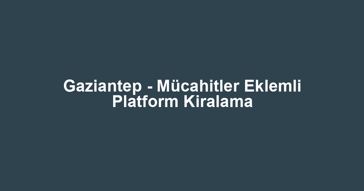 Gaziantep - Mücahitler Eklemli Platform Kiralama