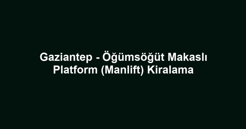 Gaziantep - Öğümsöğüt Makaslı Platform (Manlift) Kiralama
