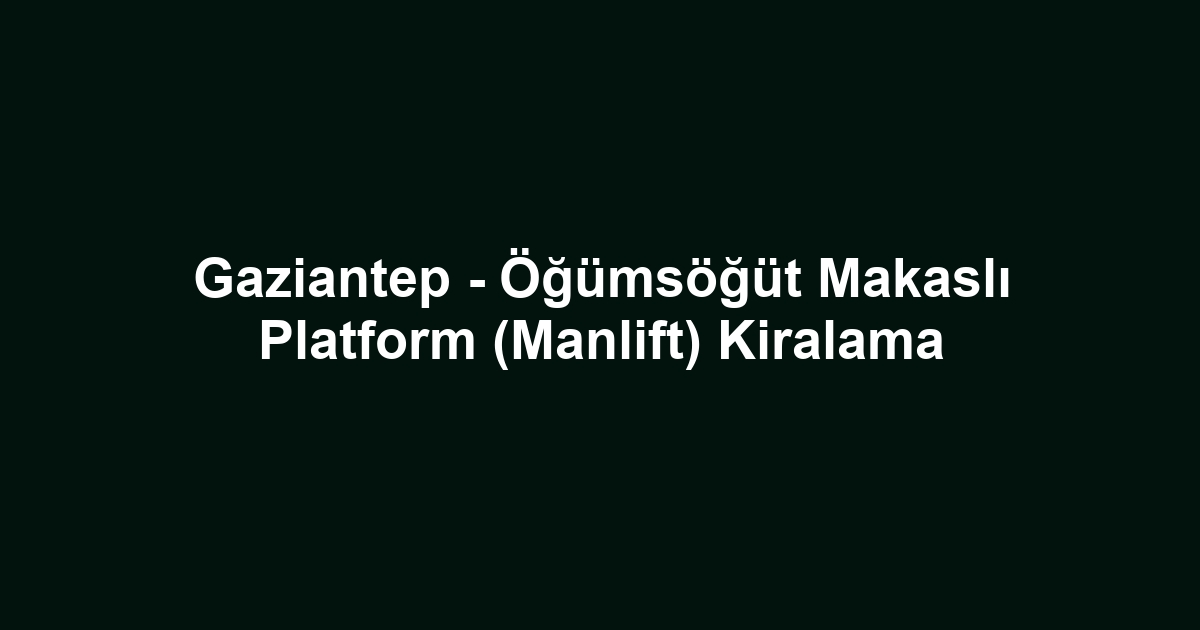 Gaziantep - Öğümsöğüt Makaslı Platform (Manlift) Kiralama