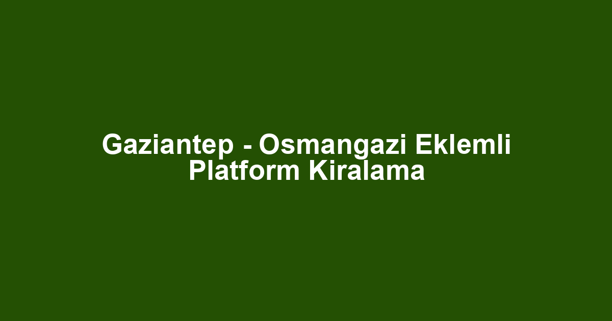 Gaziantep - Osmangazi Eklemli Platform Kiralama
