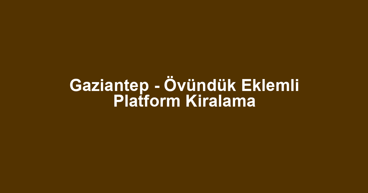 Gaziantep - Övündük Eklemli Platform Kiralama