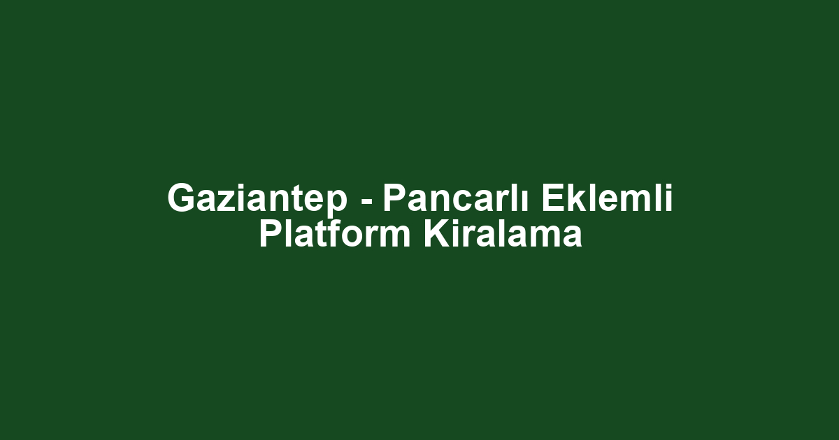 Gaziantep - Pancarlı Eklemli Platform Kiralama