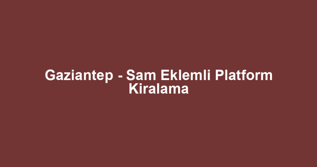 Gaziantep - Sam Eklemli Platform Kiralama