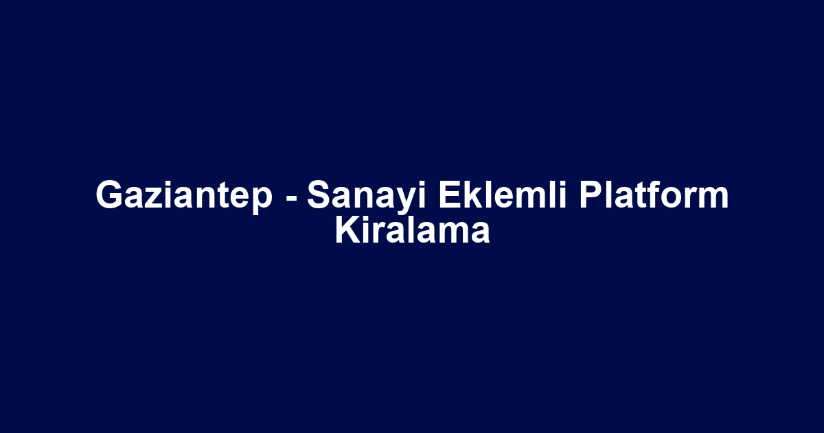 Gaziantep - Sanayi Eklemli Platform Kiralama