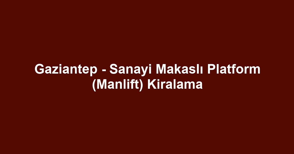 Gaziantep - Sanayi Makaslı Platform (Manlift) Kiralama