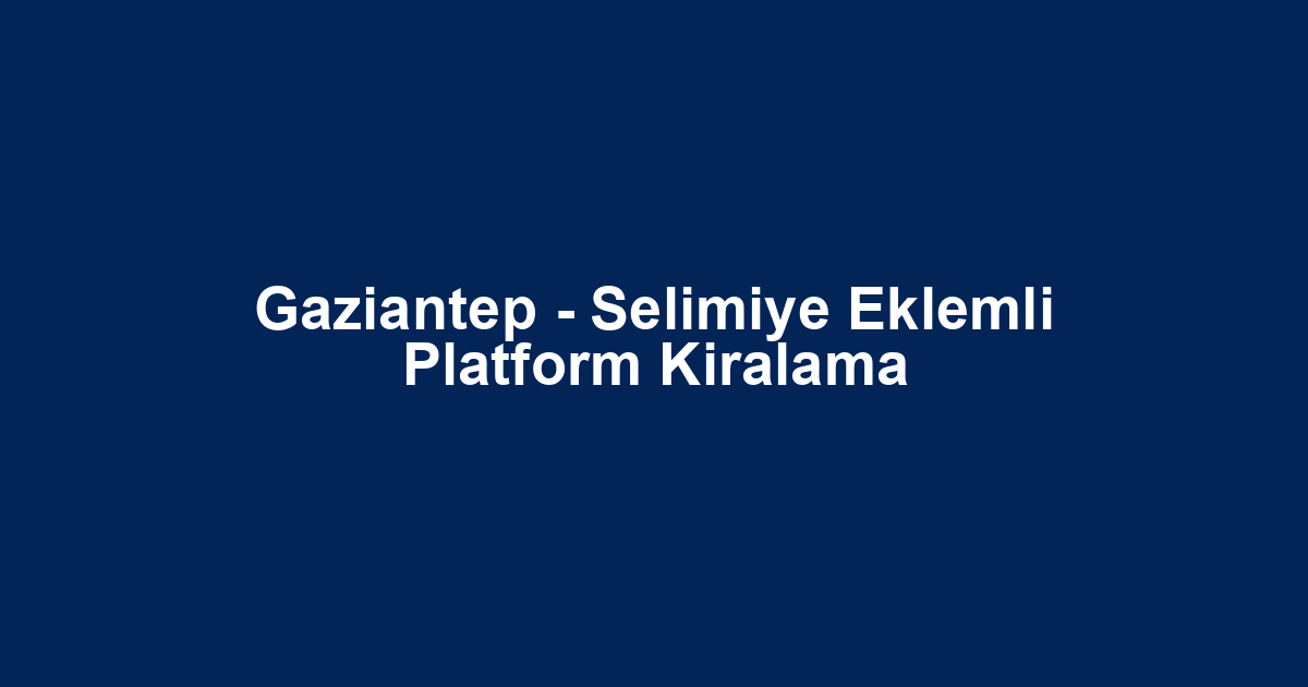 Gaziantep - Selimiye Eklemli Platform Kiralama