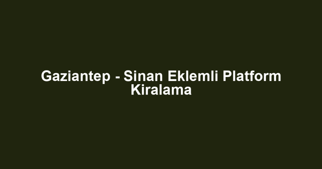 Gaziantep - Sinan Eklemli Platform Kiralama