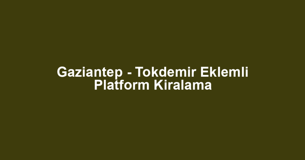 Gaziantep - Tokdemir Eklemli Platform Kiralama