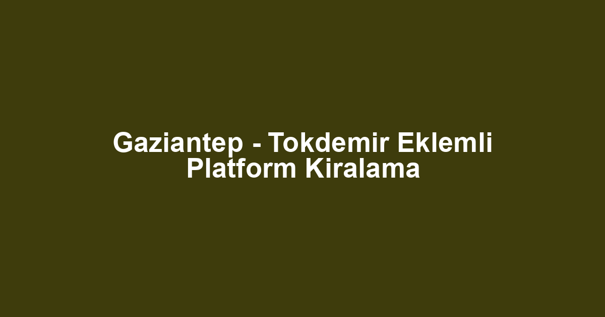 Gaziantep - Tokdemir Eklemli Platform Kiralama