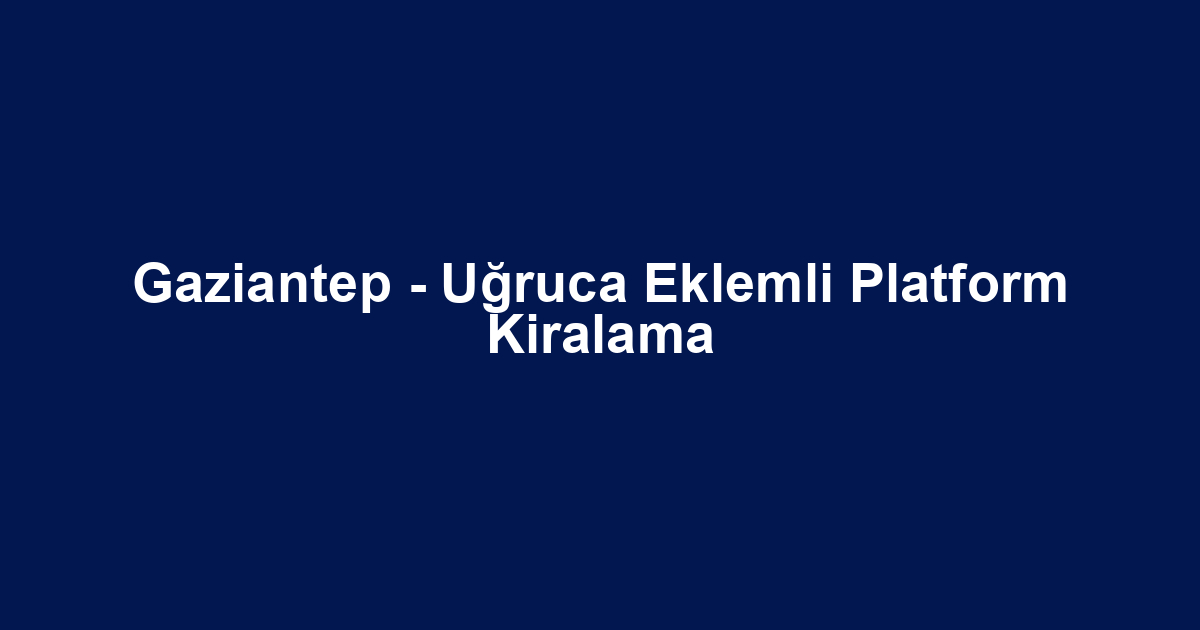 Gaziantep - Uğruca Eklemli Platform Kiralama