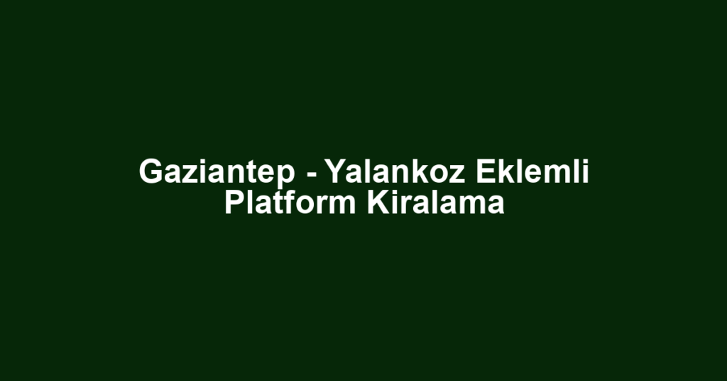 Gaziantep - Yalankoz Eklemli Platform Kiralama