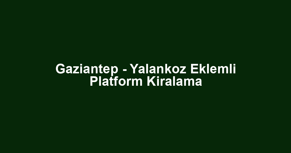 Gaziantep - Yalankoz Eklemli Platform Kiralama