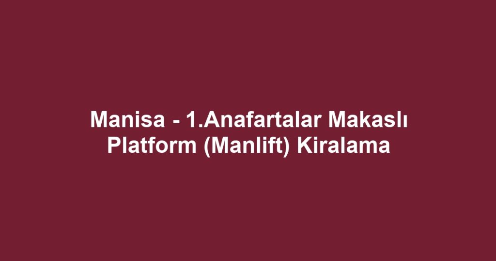 Manisa - 1.Anafartalar Makaslı Platform (Manlift) Kiralama