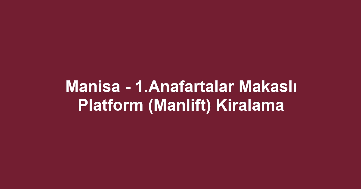 Manisa - 1.Anafartalar Makaslı Platform (Manlift) Kiralama