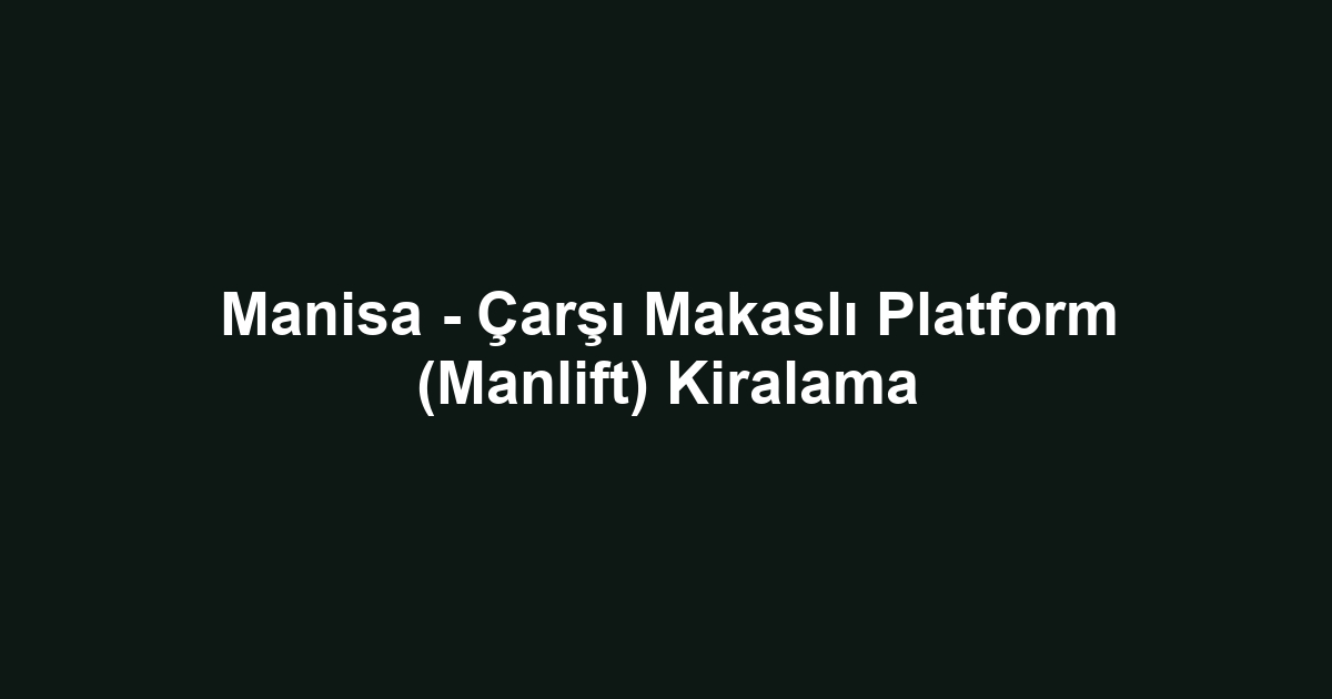 Manisa - Çarşı Makaslı Platform (Manlift) Kiralama