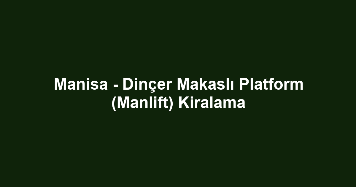 Manisa - Dinçer Makaslı Platform (Manlift) Kiralama