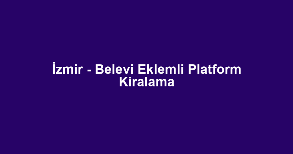 İzmir - Belevi Eklemli Platform Kiralama