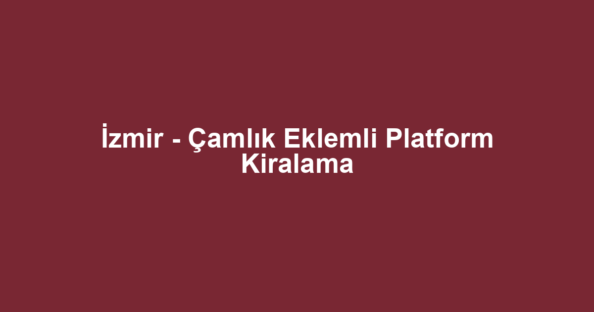 İzmir - Çamlık Eklemli Platform Kiralama