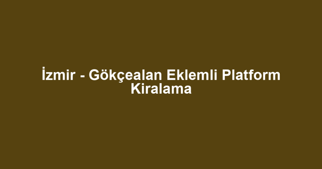 İzmir - Gökçealan Eklemli Platform Kiralama
