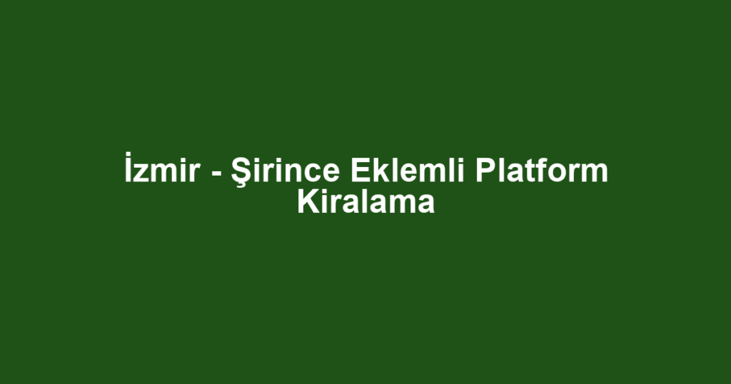 İzmir - Şirince Eklemli Platform Kiralama