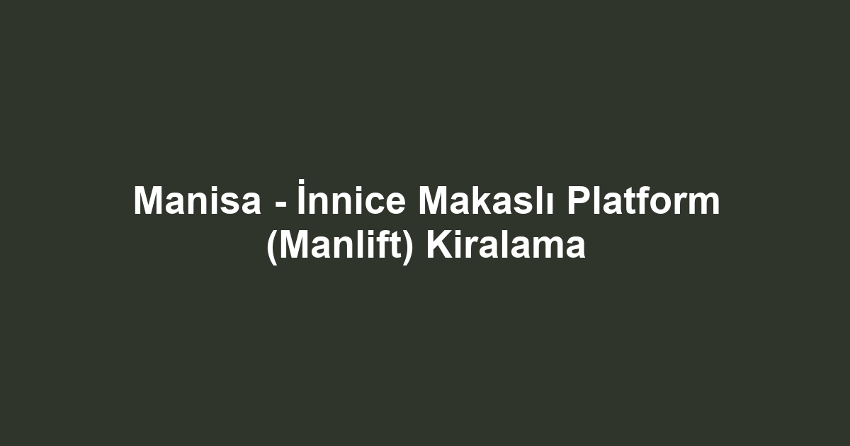 Manisa - İnnice Makaslı Platform (Manlift) Kiralama