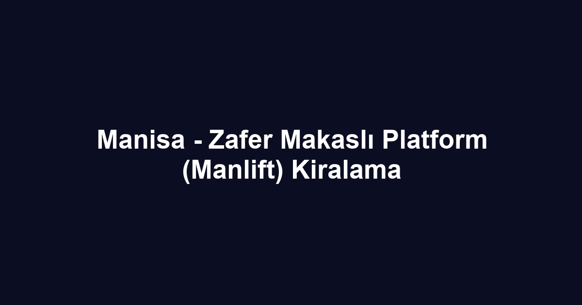 Manisa - Zafer Makaslı Platform (Manlift) Kiralama