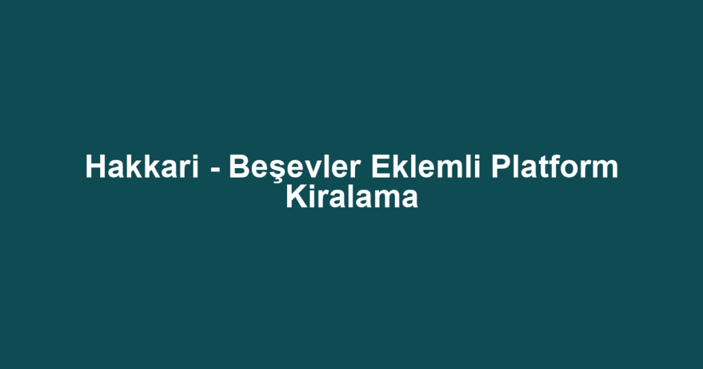 Hakkari - Beşevler Eklemli Platform Kiralama