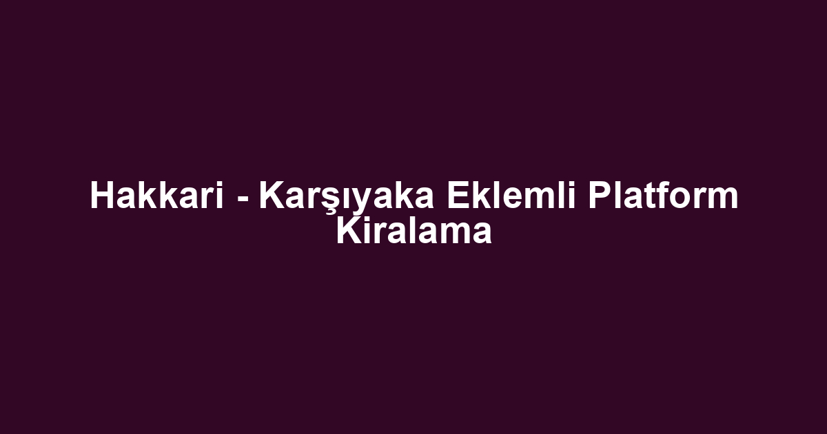 Hakkari - Karşıyaka Eklemli Platform Kiralama