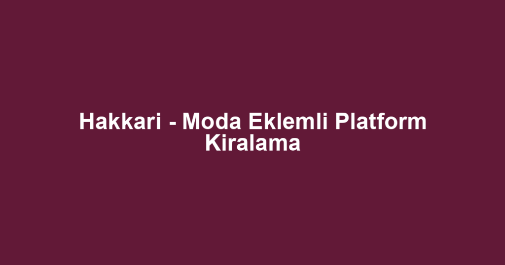 Hakkari - Moda Eklemli Platform Kiralama