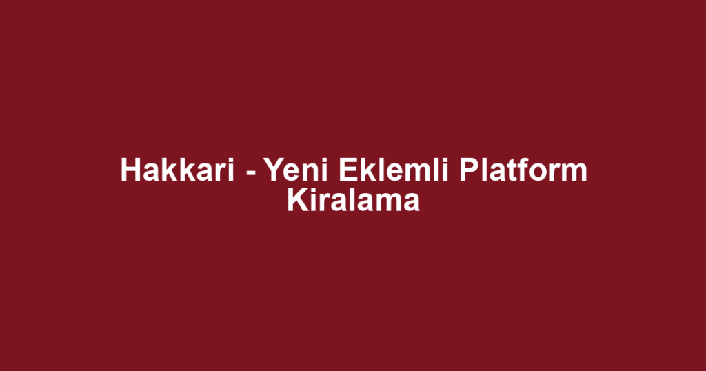 Hakkari - Yeni Eklemli Platform Kiralama