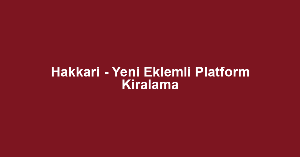 Hakkari - Yeni Eklemli Platform Kiralama