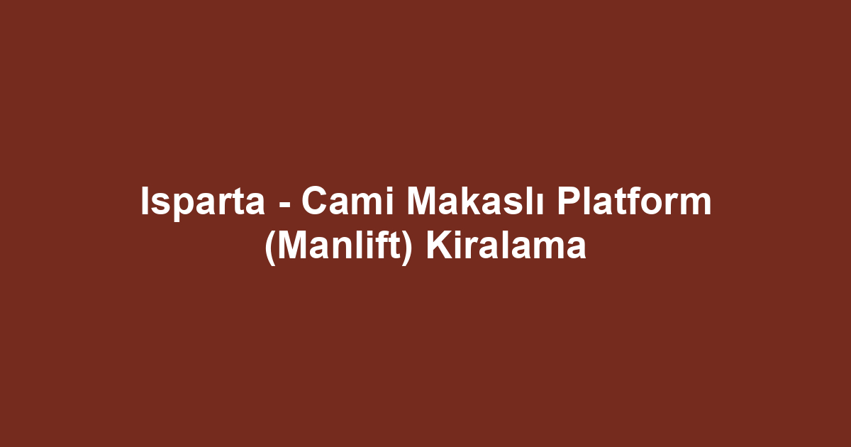 Isparta - Cami Makaslı Platform (Manlift) Kiralama