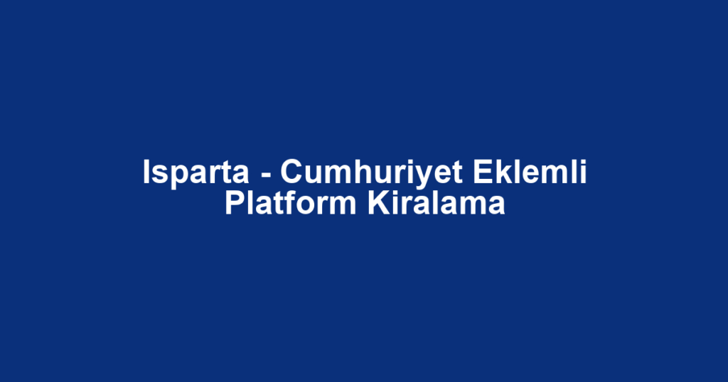 Isparta - Cumhuriyet Eklemli Platform Kiralama