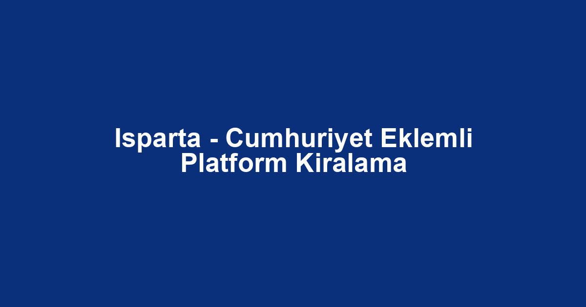 Isparta - Cumhuriyet Eklemli Platform Kiralama